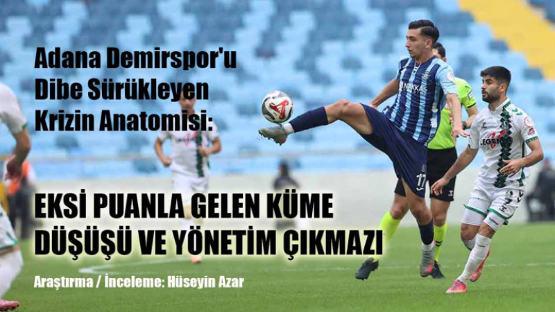 ADANA DEMİRSPOR'U DİBE SÜRÜKLEYEN KRİZİN ANOTOMİSİ