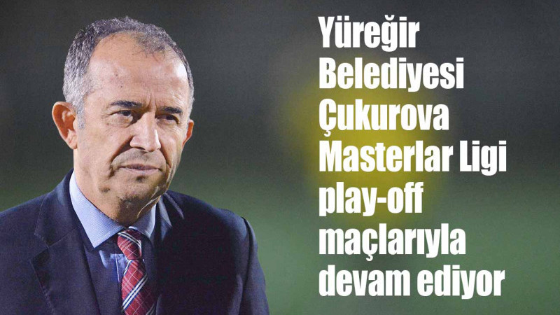 Yüreğir Belediyesi Çukurova Masterlar Ligi play-off maçlarıyla devam ediyor