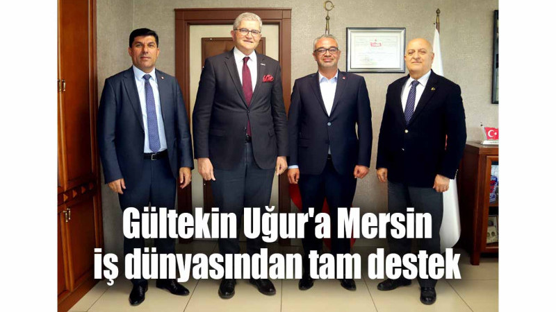 Gültekin Uğur'a Mersin iş dünyasından tam destek