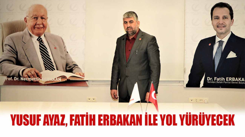 YUSUF AYAZ: MİLLETİMİZLE EL ELE YENİDEN REFAH’LI GÜNLERE