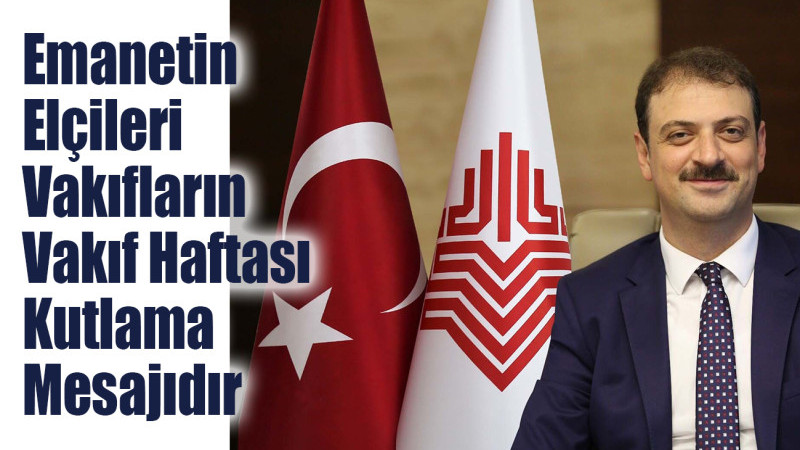 Emanetin Elçileri Vakıfların Vakıf Haftası Kutlama Mesajıdır