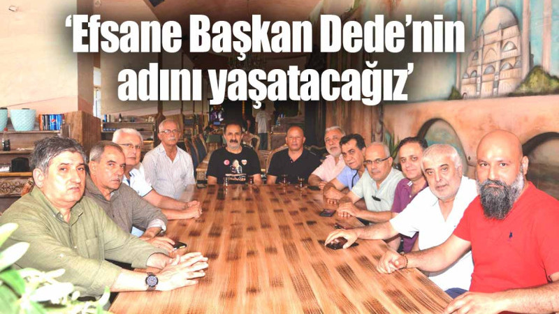 ‘Efsane Başkan Dede’nin adını yaşatacağız’