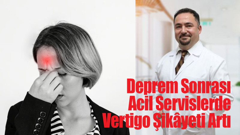 Deprem Sonrası Acil Servislerde Vertigo Şikâyeti Artış Gösterdi