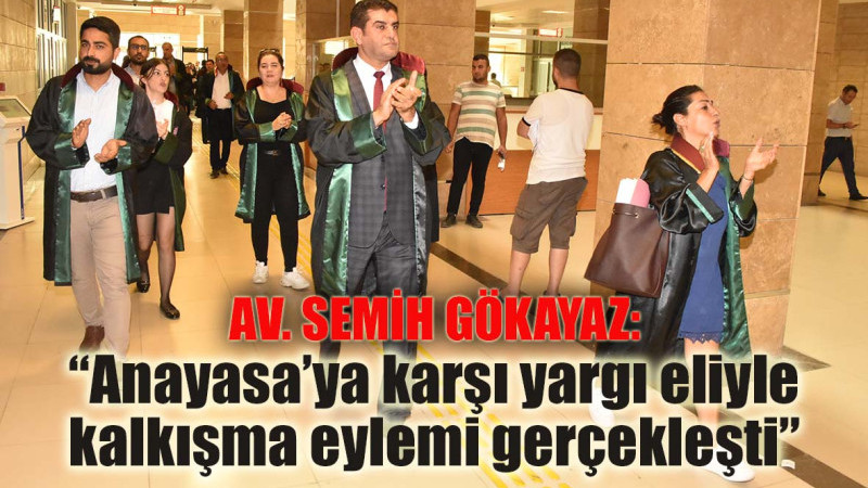Av. Gökayaz: “Anayasa’ya karşı yargı eliyle kalkışma eylemi gerçekleşti”