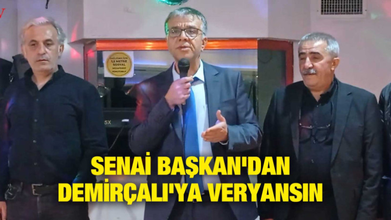 SENAİ BAŞKAN'DAN DEMİRÇALI'YA VERYANSIN