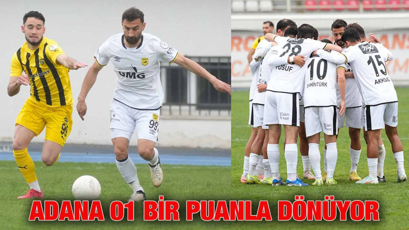 ADANA 01 FUTBOL KULÜBÜ BİR PUANLA DÖNÜYOR