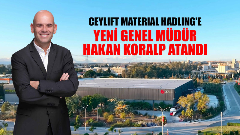 CEYLIFT MATERIAL HADLING'E YENİ GENEL MÜDÜR KORALP ATANDI
