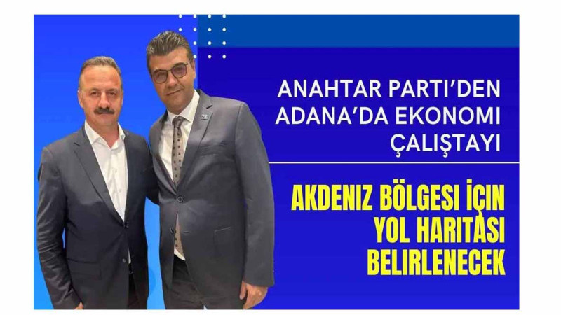 ANAHTAR PARTİ’DEN ADANA’DA EKONOMİ ÇALIŞTAYI