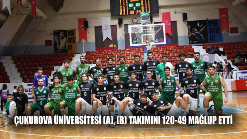 ÇUKUROVA ÜNİVERSİTESİ (A), (B) TAKIMINI 120-49 MAĞLUP ETTİ