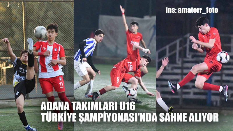 ADANA TAKIMLARI U16 TÜRKİYE ŞAMPİYONASI'NDA SAHNE ALIYOR