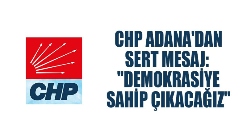 CHP ADANA'DAN SERT MESAJ: 