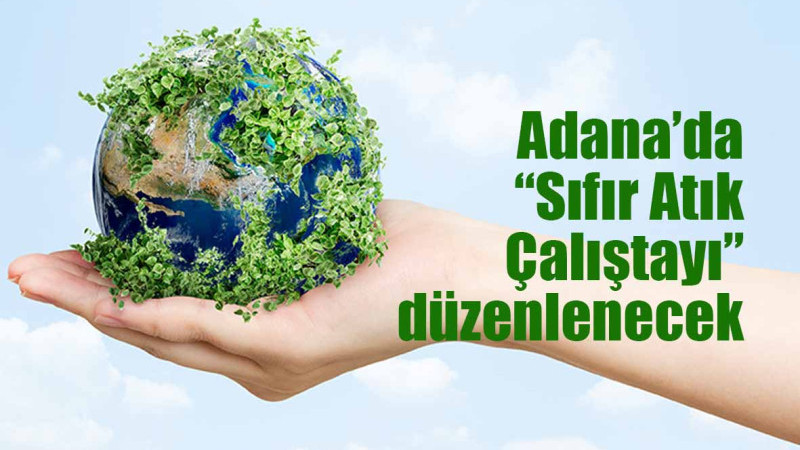 Adana’da “Sıfır Atık Çalıştayı” düzenlenecek