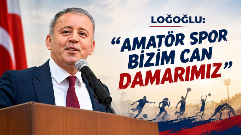 LOĞOĞLU: “AMATÖR SPOR BİZİM CAN DAMARIMIZ”