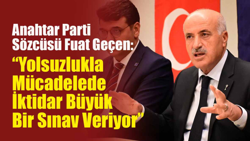 “Yolsuzlukla Mücadelede İktidar Büyük Bir Sınav Veriyor”